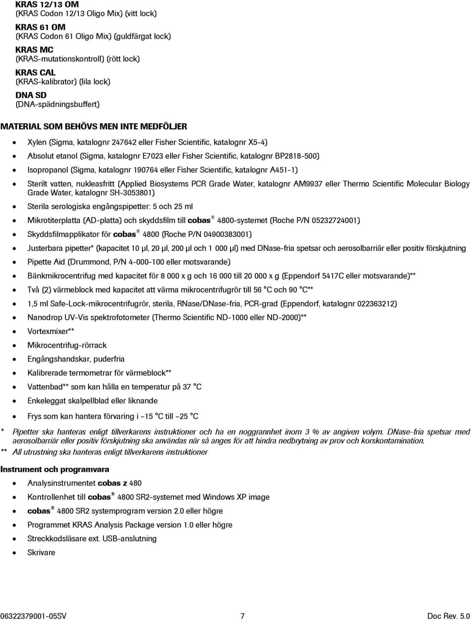 Scientific, katalognr BP2818-500) Isopropanol (Sigma, katalognr 190764 eller Fisher Scientific, katalognr A451-1) Sterilt vatten, nukleasfritt (Applied Biosystems PCR Grade Water, katalognr AM9937