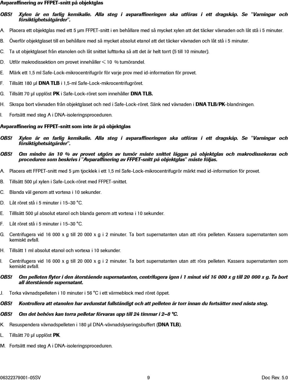 Placera ett objektglas med ett 5 μm FFPET-snitt i en behållare med så mycket xylen att det täcker vävnaden och låt stå i 5 minuter. B.