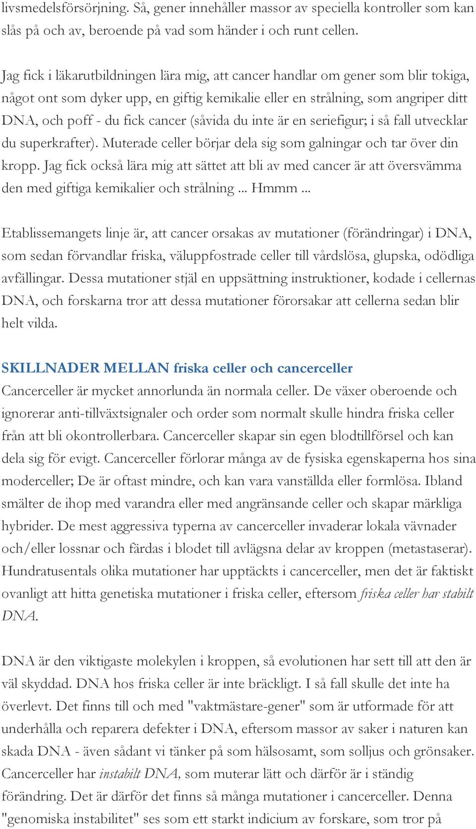 (såvida du inte är en seriefigur; i så fall utvecklar du superkrafter). Muterade celler börjar dela sig som galningar och tar över din kropp.