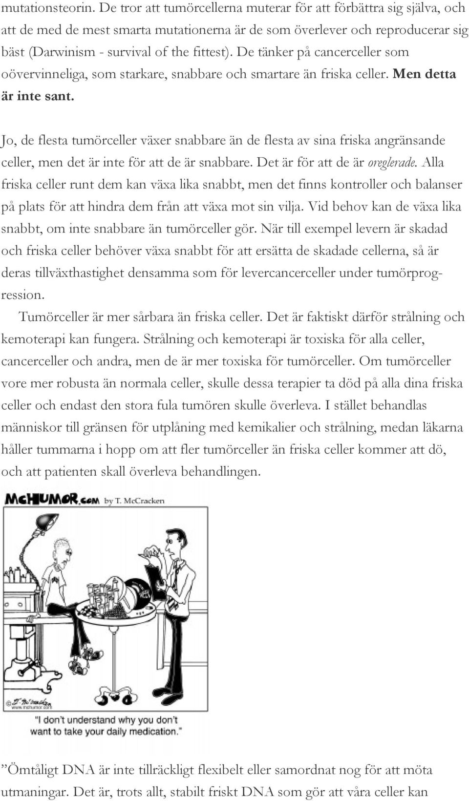 De tänker på cancerceller som oövervinneliga, som starkare, snabbare och smartare än friska celler. Men detta är inte sant.