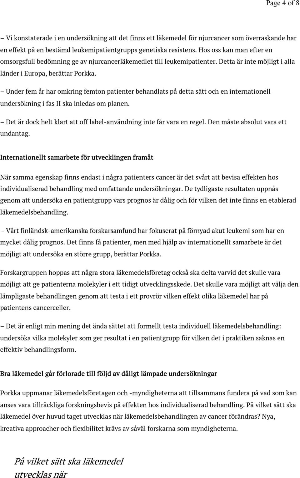 Under fem år har omkring femton patienter behandlats på detta sätt och en internationell undersökning i fas II ska inledas om planen.