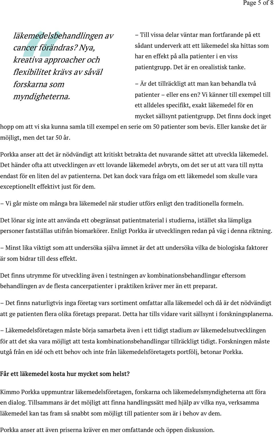 Är det tillräckligt att man kan behandla två patienter eller ens en? Vi känner till exempel till ett alldeles specifikt, exakt läkemedel för en mycket sällsynt patientgrupp.