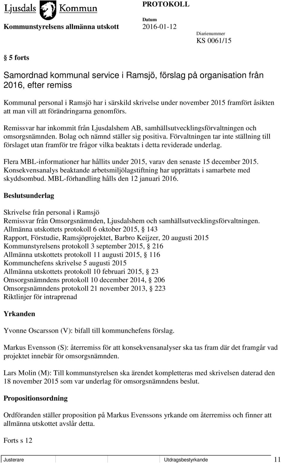 Förvaltningen tar inte ställning till förslaget utan framför tre frågor vilka beaktats i detta reviderade underlag. Flera MBL-informationer har hållits under 2015, varav den senaste 15 december 2015.