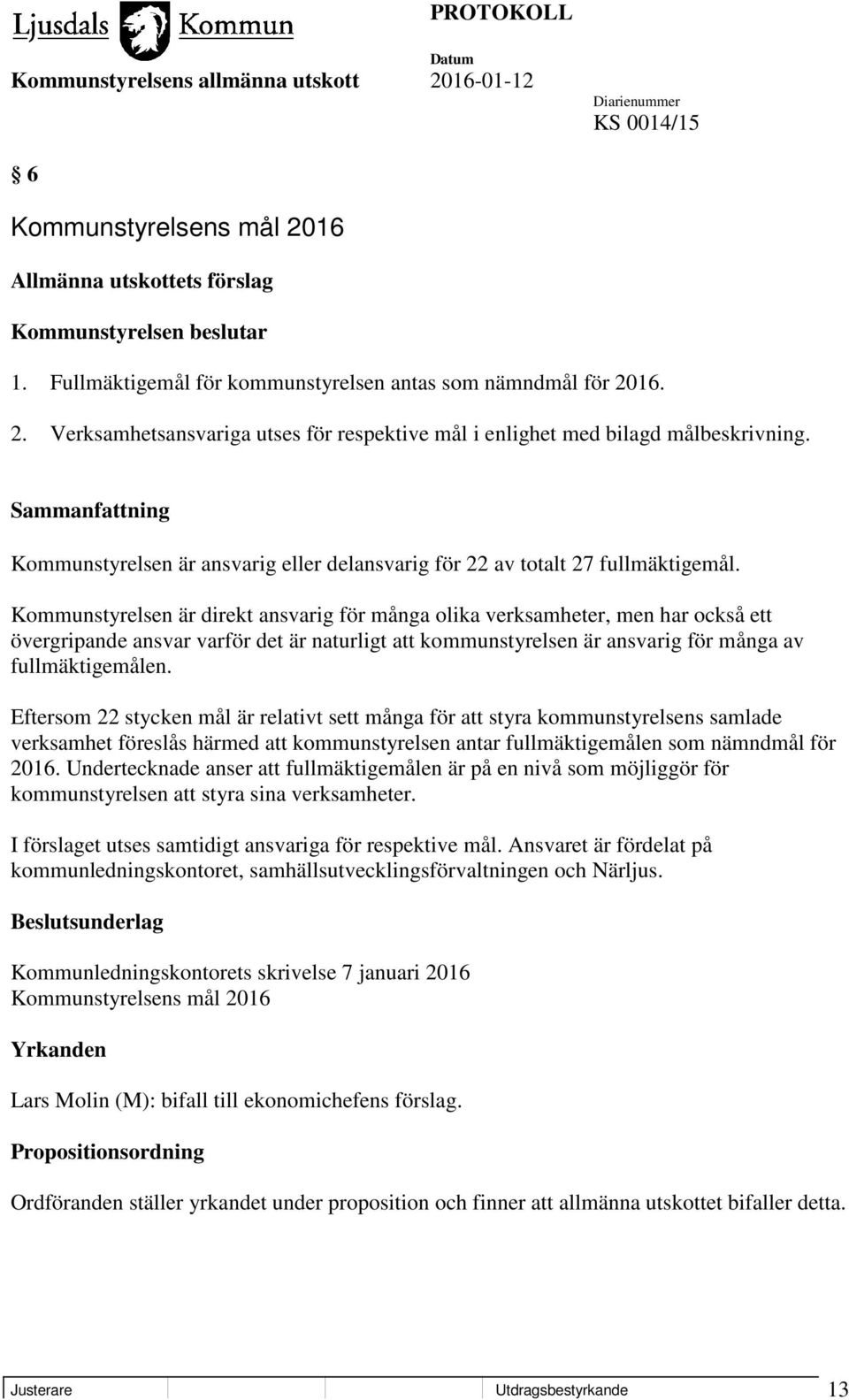 Kommunstyrelsen är direkt ansvarig för många olika verksamheter, men har också ett övergripande ansvar varför det är naturligt att kommunstyrelsen är ansvarig för många av fullmäktigemålen.