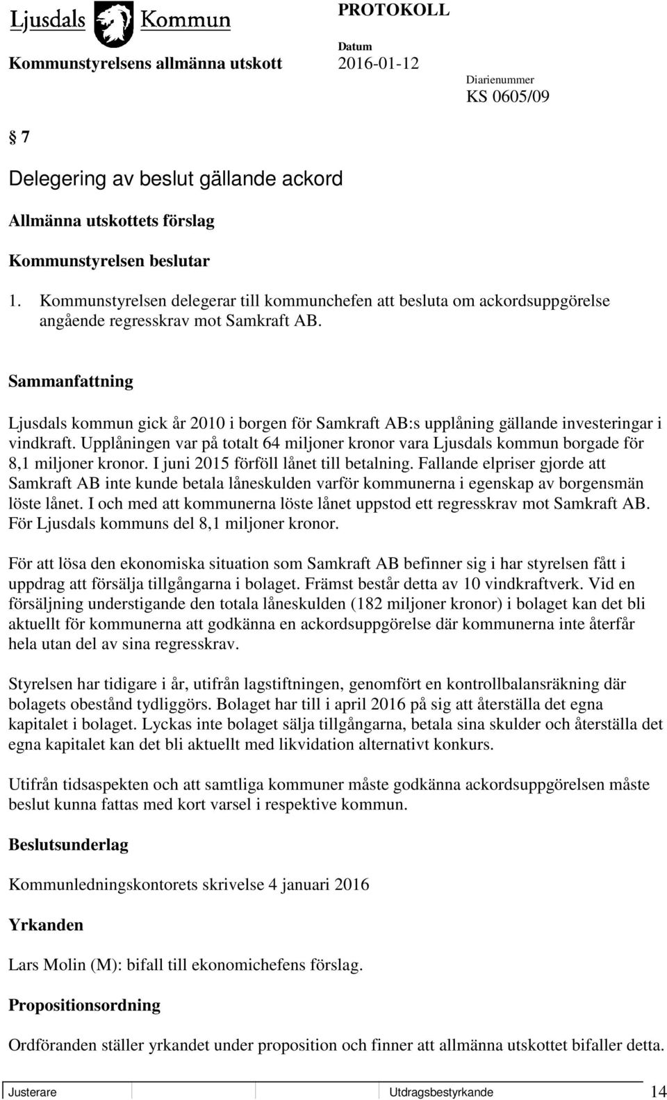 Ljusdals kommun gick år 2010 i borgen för Samkraft AB:s upplåning gällande investeringar i vindkraft. Upplåningen var på totalt 64 miljoner kronor vara Ljusdals kommun borgade för 8,1 miljoner kronor.