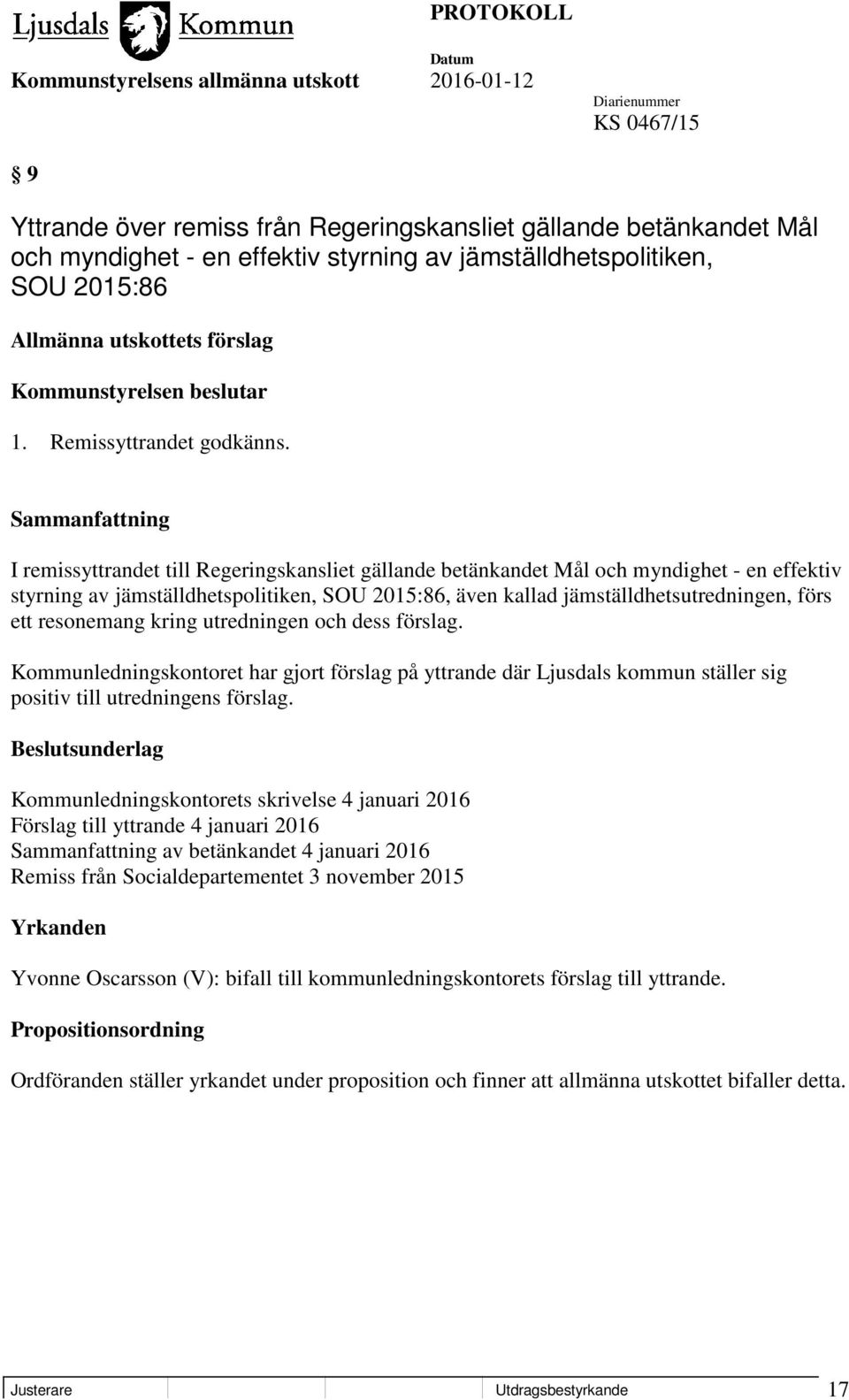 I remissyttrandet till Regeringskansliet gällande betänkandet Mål och myndighet - en effektiv styrning av jämställdhetspolitiken, SOU 2015:86, även kallad jämställdhetsutredningen, förs ett