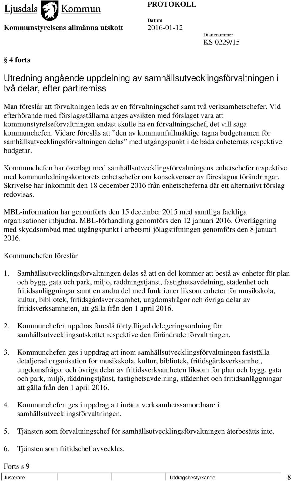 Vidare föreslås att den av kommunfullmäktige tagna budgetramen för samhällsutvecklingsförvaltningen delas med utgångspunkt i de båda enheternas respektive budgetar.