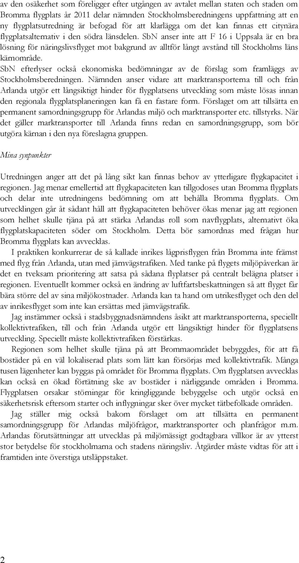 SbN anser inte att F 16 i Uppsala är en bra lösning för näringslivsflyget mot bakgrund av alltför långt avstånd till Stockholms läns kärnområde.