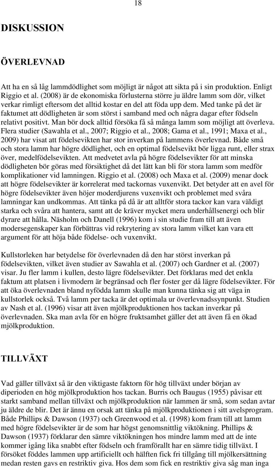 Med tanke på det är faktumet att dödligheten är som störst i samband med och några dagar efter födseln relativt positivt. Man bör dock alltid försöka få så många lamm som möjligt att överleva.