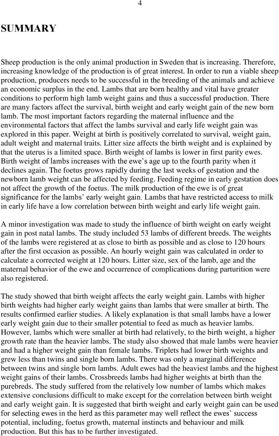 Lambs that are born healthy and vital have greater conditions to perform high lamb weight gains and thus a successful production.