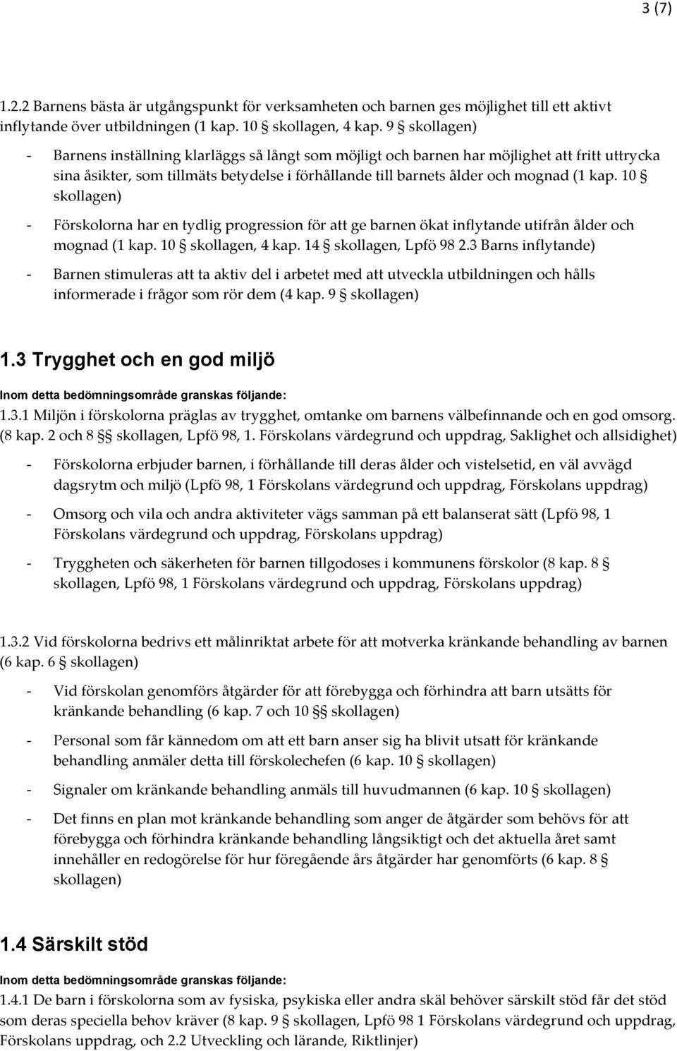 10 Förskolorna har en tydlig progression för att ge barnen ökat inflytande utifrån ålder och mognad (1 kap. 10 skollagen, 4 kap. 14 skollagen, Lpfö 98 2.