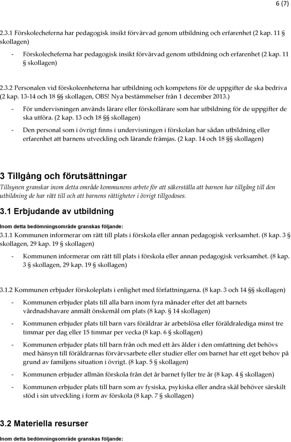 13 och 18 Den personal som i övrigt finns i undervisningen i förskolan har sådan utbildning eller erfarenhet att barnens utveckling och lärande främjas. (2 kap.