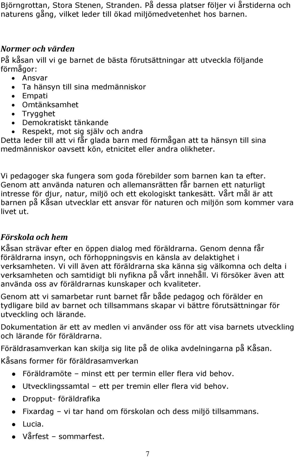 Respekt, mot sig själv och andra Detta leder till att vi får glada barn med förmågan att ta hänsyn till sina medmänniskor oavsett kön, etnicitet eller andra olikheter.