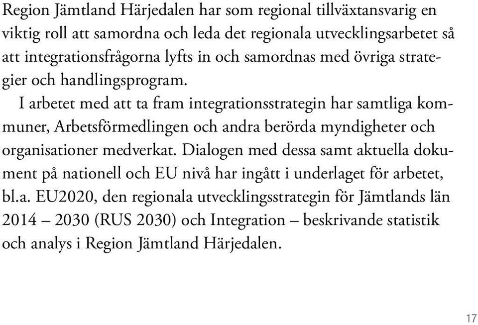 I arbetet med att ta fram integrationsstrategin har samtliga kommuner, Arbetsförmedlingen och andra berörda myndigheter och organisationer medverkat.