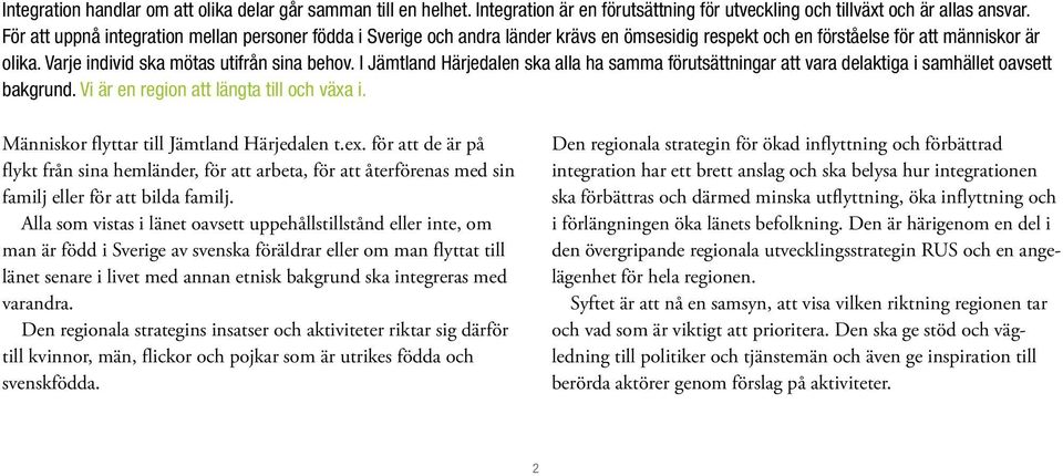 I Jämtland Härjedalen ska alla ha samma förutsättningar att vara delaktiga i samhället oavsett bakgrund. Vi är en region att längta till och växa i. Människor flyttar till Jämtland Härjedalen t.ex.