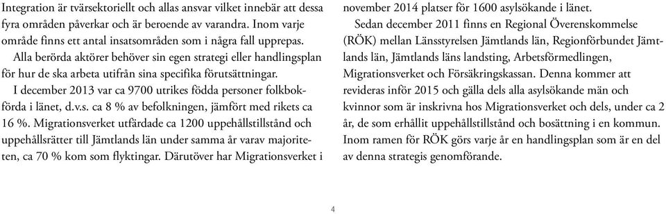 I december 2013 var ca 9700 utrikes födda personer folkbokförda i länet, d.v.s. ca 8 % av befolkningen, jämfört med rikets ca 16 %.