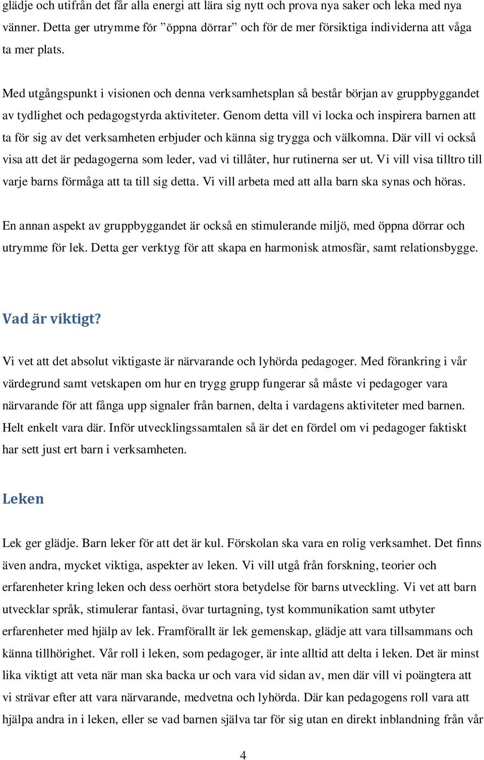 Genom detta vill vi locka och inspirera barnen att ta för sig av det verksamheten erbjuder och känna sig trygga och välkomna.