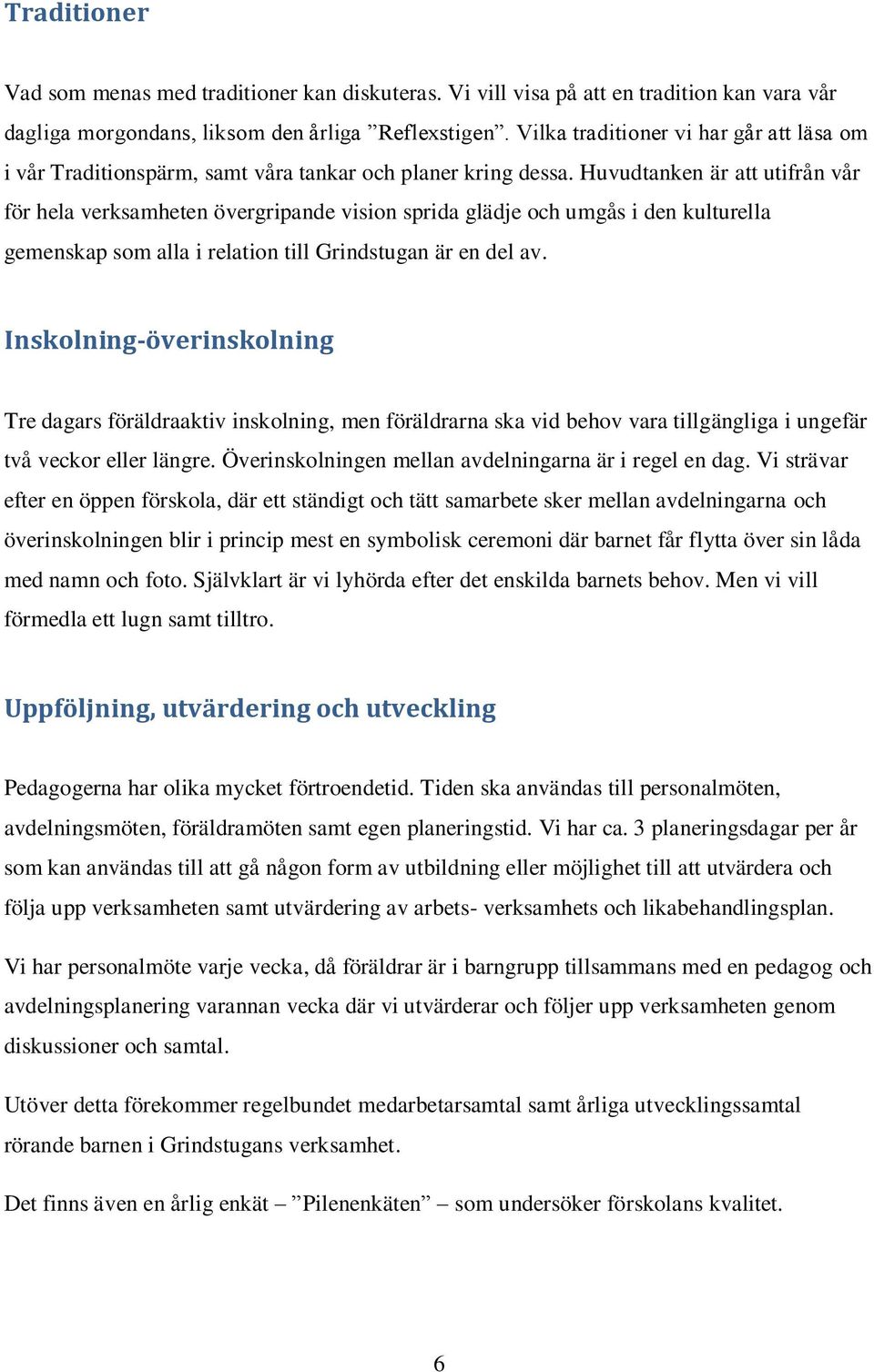 Huvudtanken är att utifrån vår för hela verksamheten övergripande vision sprida glädje och umgås i den kulturella gemenskap som alla i relation till Grindstugan är en del av.