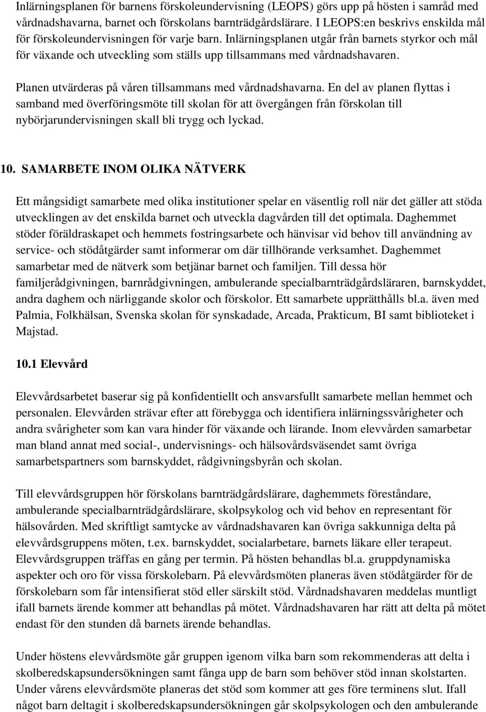 Inlärningsplanen utgår från barnets styrkor och mål för växande och utveckling som ställs upp tillsammans med vårdnadshavaren. Planen utvärderas på våren tillsammans med vårdnadshavarna.
