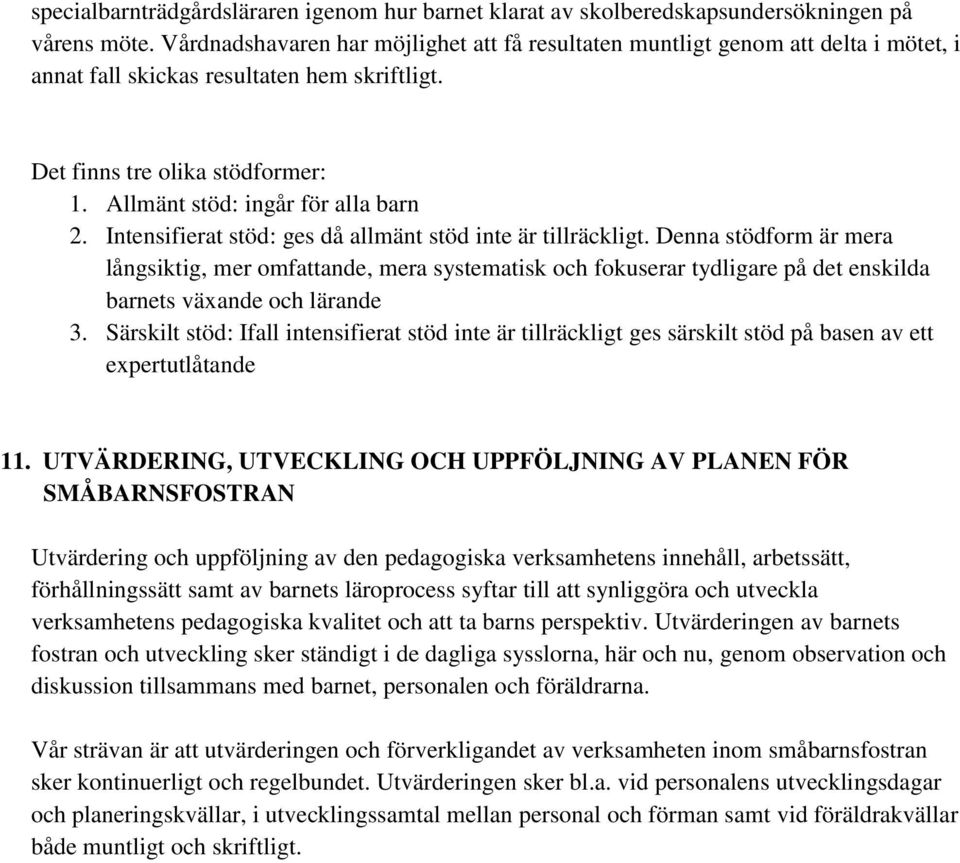 Allmänt stöd: ingår för alla barn 2. Intensifierat stöd: ges då allmänt stöd inte är tillräckligt.