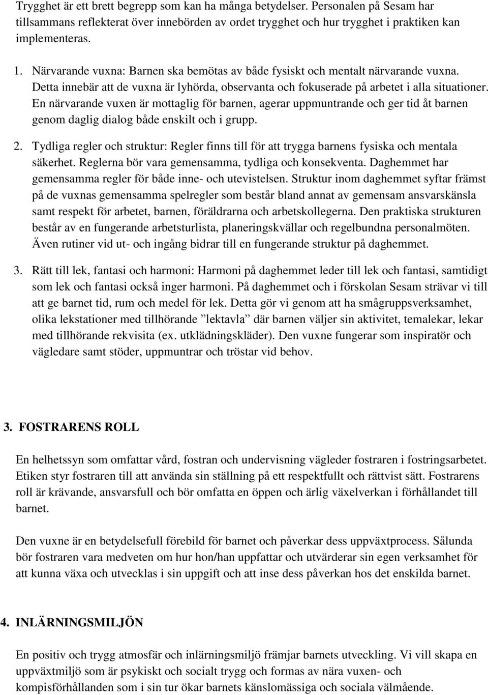 En närvarande vuxen är mottaglig för barnen, agerar uppmuntrande och ger tid åt barnen genom daglig dialog både enskilt och i grupp. 2.