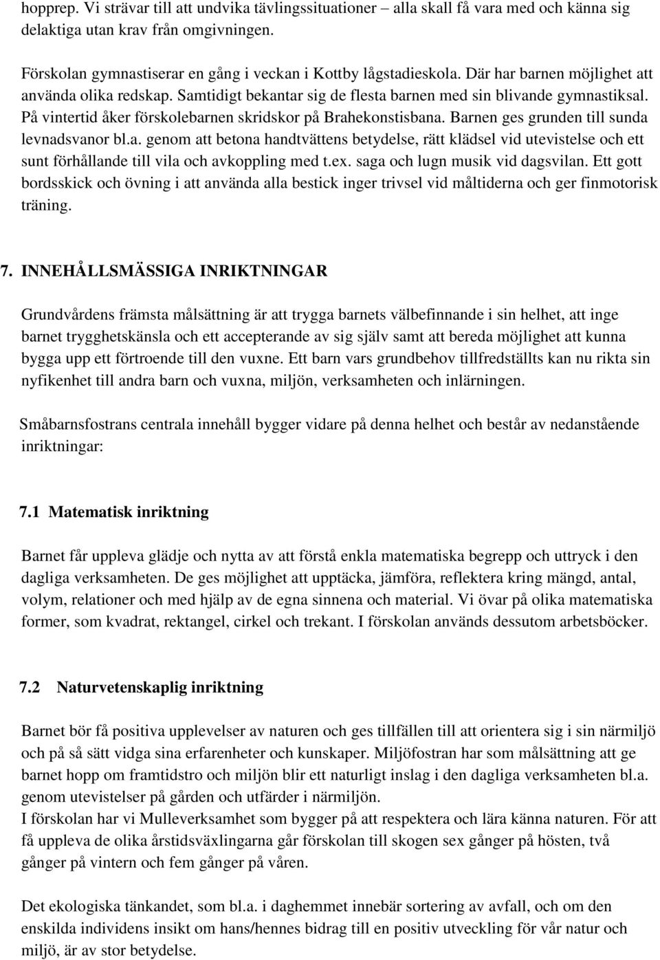 Barnen ges grunden till sunda levnadsvanor bl.a. genom att betona handtvättens betydelse, rätt klädsel vid utevistelse och ett sunt förhållande till vila och avkoppling med t.ex.