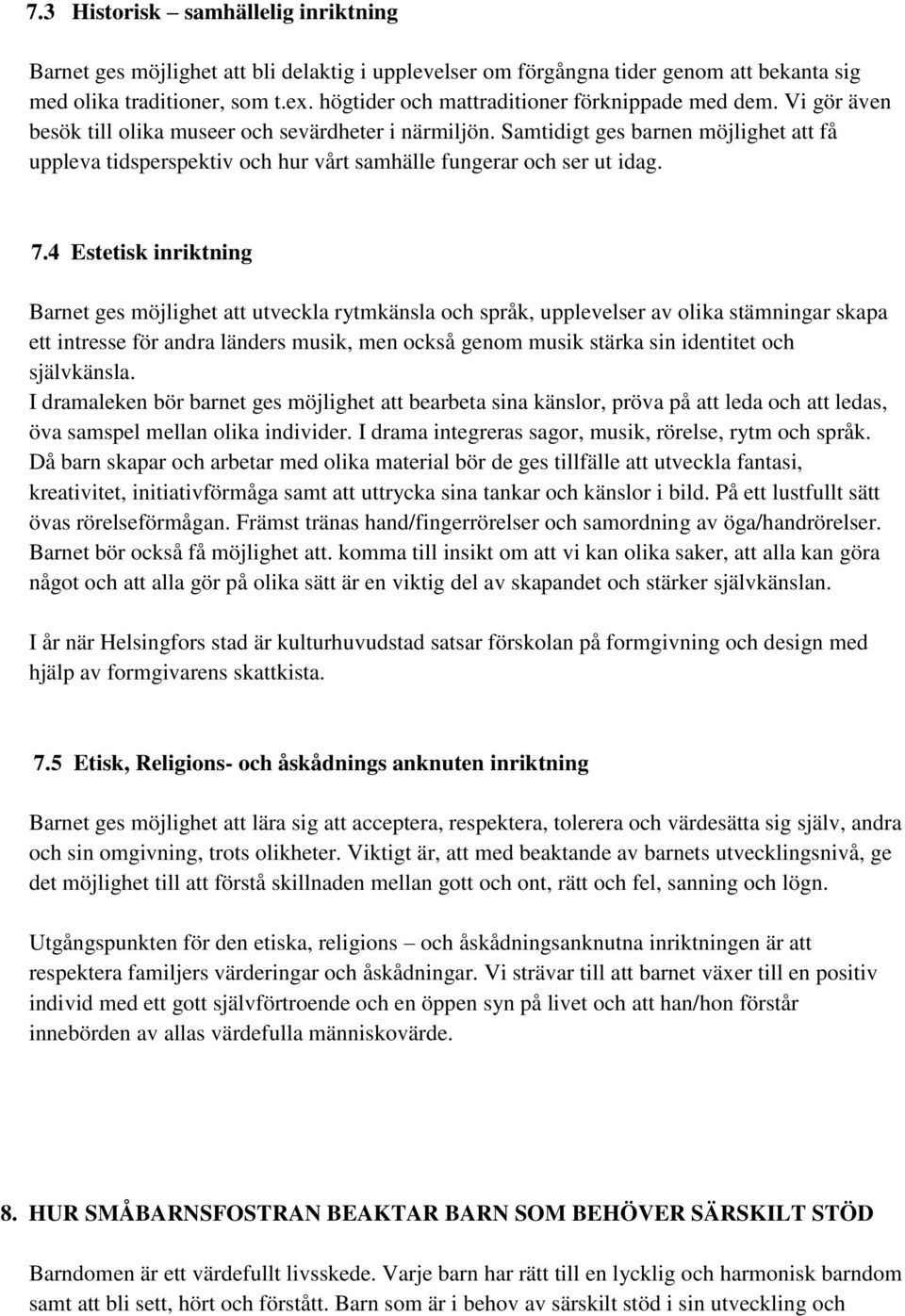 Samtidigt ges barnen möjlighet att få uppleva tidsperspektiv och hur vårt samhälle fungerar och ser ut idag. 7.