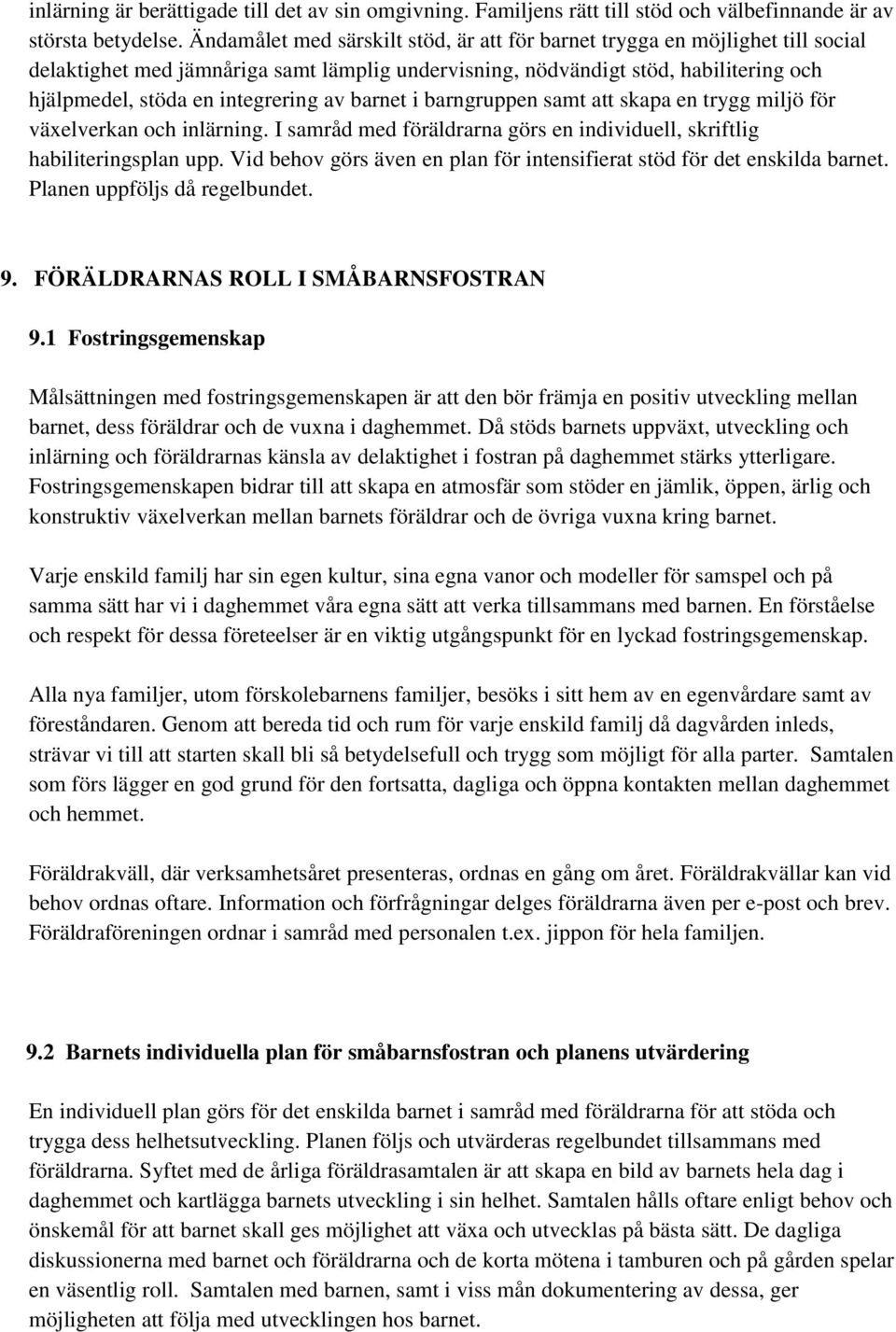 av barnet i barngruppen samt att skapa en trygg miljö för växelverkan och inlärning. I samråd med föräldrarna görs en individuell, skriftlig habiliteringsplan upp.