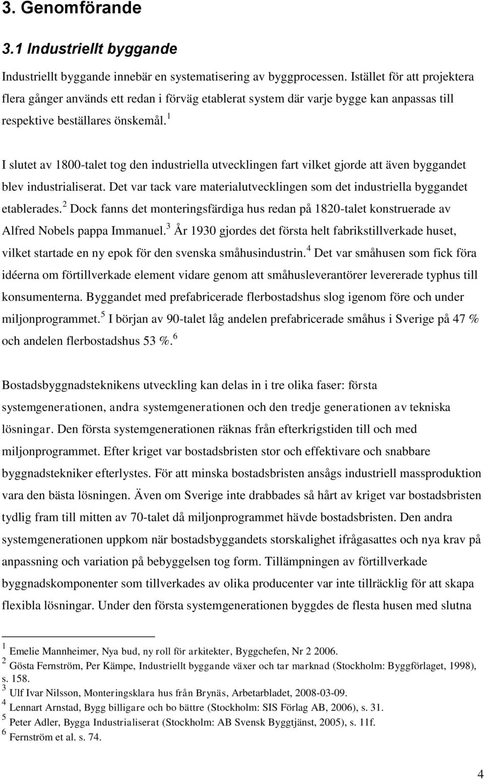 1 I slutet av 1800-talet tog den industriella utvecklingen fart vilket gjorde att även byggandet blev industrialiserat.