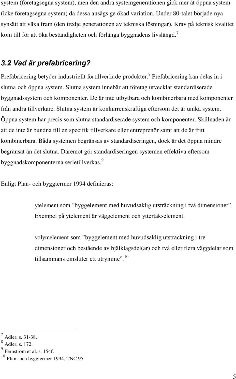 2 Vad är prefabricering? Prefabricering betyder industriellt förtillverkade produkter. 8 Prefabricering kan delas in i slutna och öppna system.