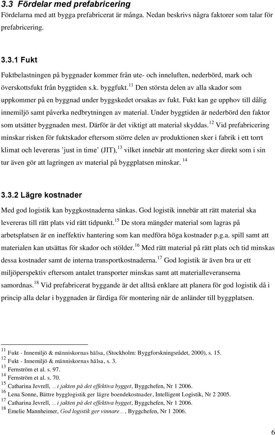 Under byggtiden är nederbörd den faktor som utsätter byggnaden mest. Därför är det viktigt att material skyddas.