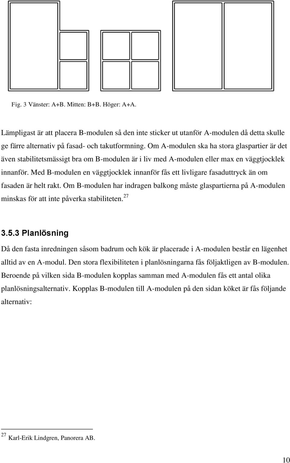 Med B-modulen en väggtjocklek innanför fås ett livligare fasaduttryck än om fasaden är helt rakt.