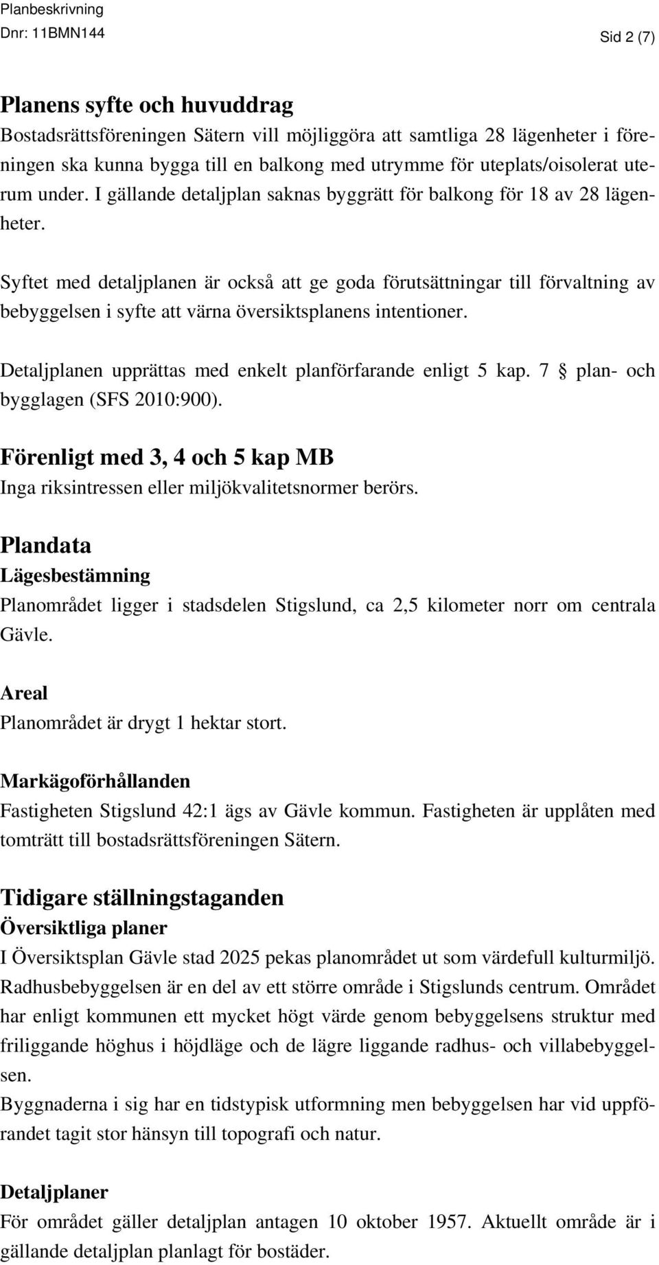 Syftet med detaljplanen är också att ge goda förutsättningar till förvaltning av bebyggelsen i syfte att värna översiktsplanens intentioner.