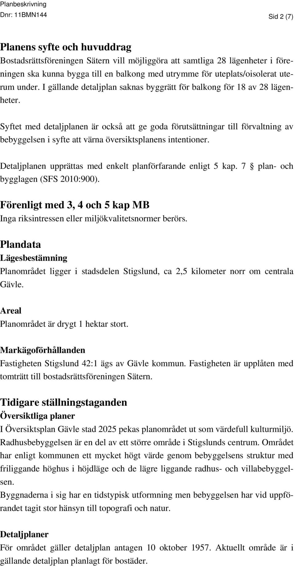 Syftet med detaljplanen är också att ge goda förutsättningar till förvaltning av bebyggelsen i syfte att värna översiktsplanens intentioner.