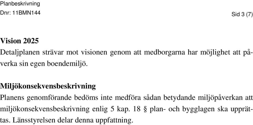 Miljökonsekvensbeskrivning Planens genomförande bedöms inte medföra sådan betydande