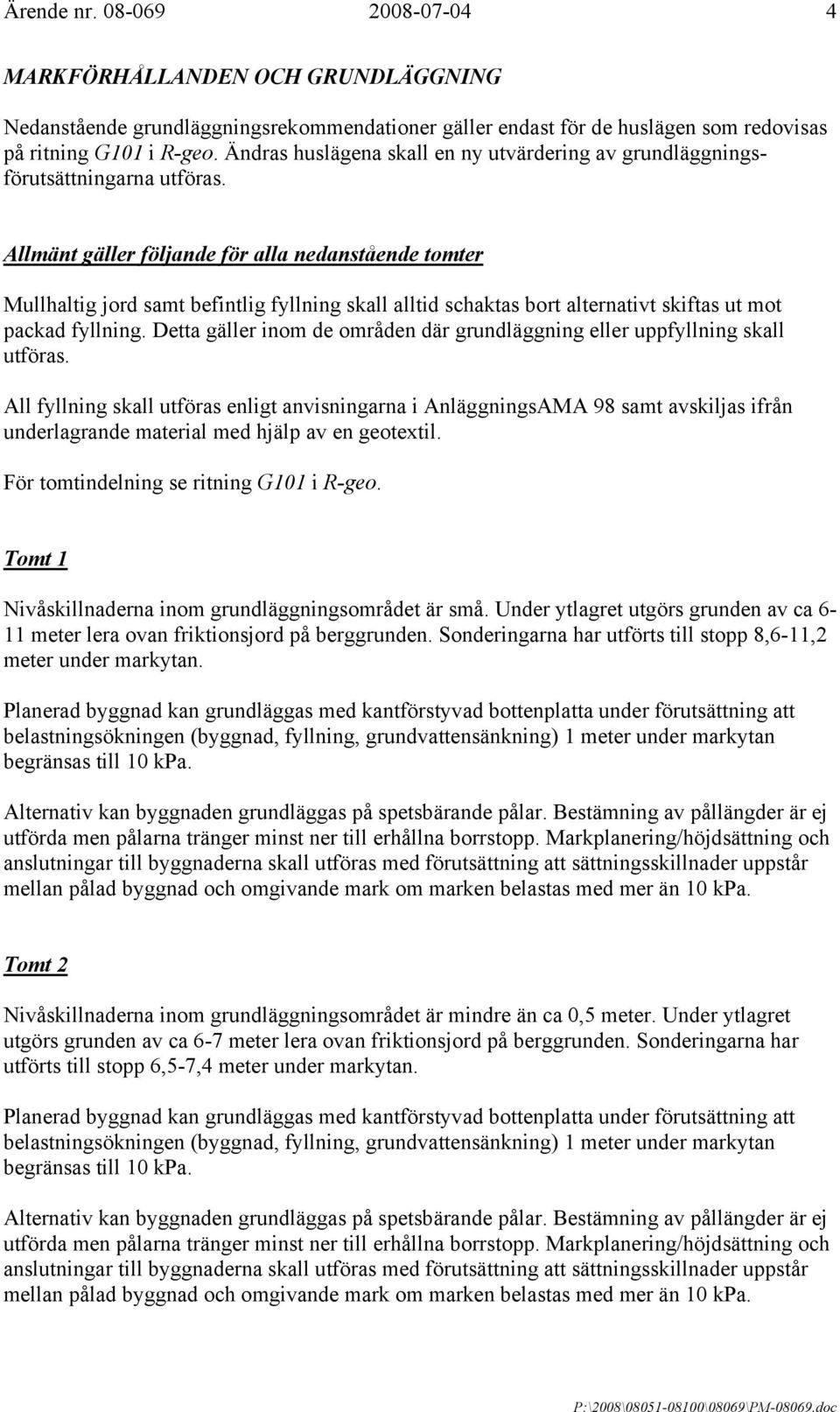 Allmänt gäller följande för alla nedanstående tomter Mullhaltig jord samt befintlig fyllning skall alltid schaktas bort alternativt skiftas ut mot packad fyllning.