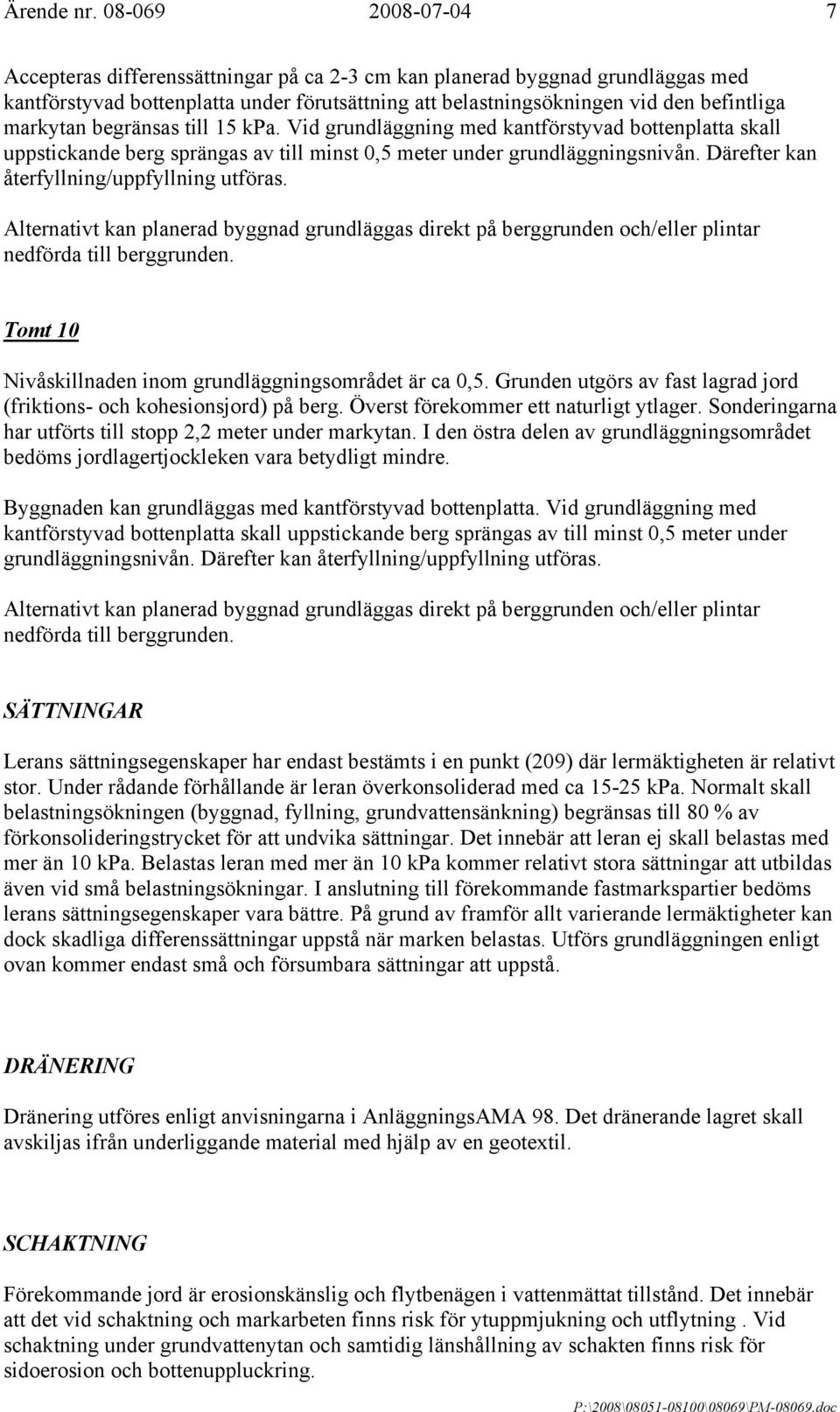 begränsas till 15 kpa. Vid grundläggning med kantförstyvad bottenplatta skall uppstickande berg sprängas av till minst 0,5 meter under grundläggningsnivån.