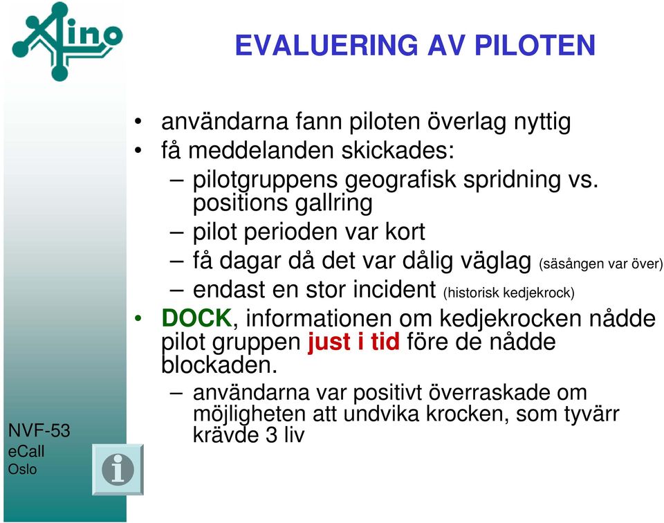 positions gallring pilot perioden var kort få dagar då det var dålig väglag (säsången var över) endast en stor