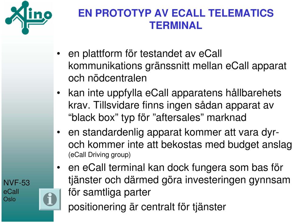 Tillsvidare finns ingen sådan apparat av black box typ för aftersales marknad en standardenlig apparat kommer att vara dyroch