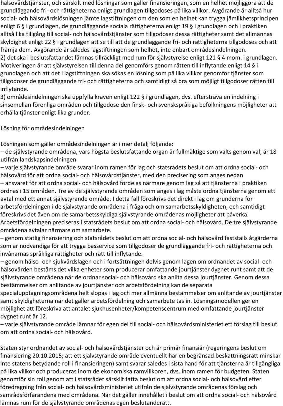 19 i grundlagen och i praktiken alltså lika tillgång till social- och hälsovårdstjänster som tillgodoser dessa rättigheter samt det allmännas skyldighet enligt 22 i grundlagen att se till att de