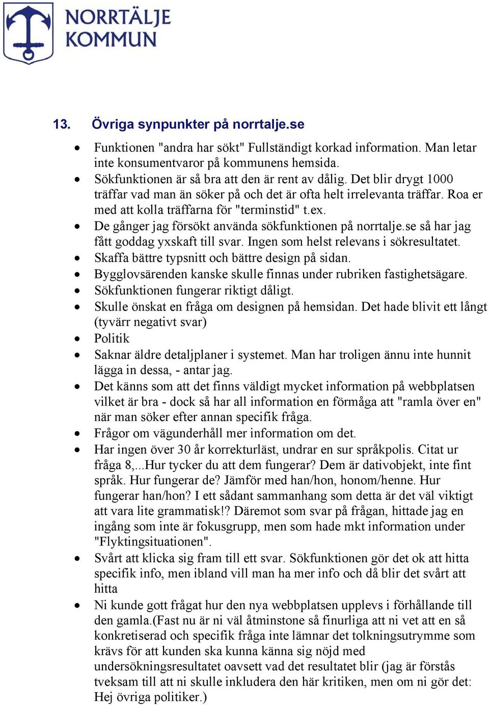 De gånger jag försökt använda sökfunktionen på norrtalje.se så har jag fått goddag yxskaft till svar. Ingen som helst relevans i sökresultatet. Skaffa bättre typsnitt och bättre design på sidan.