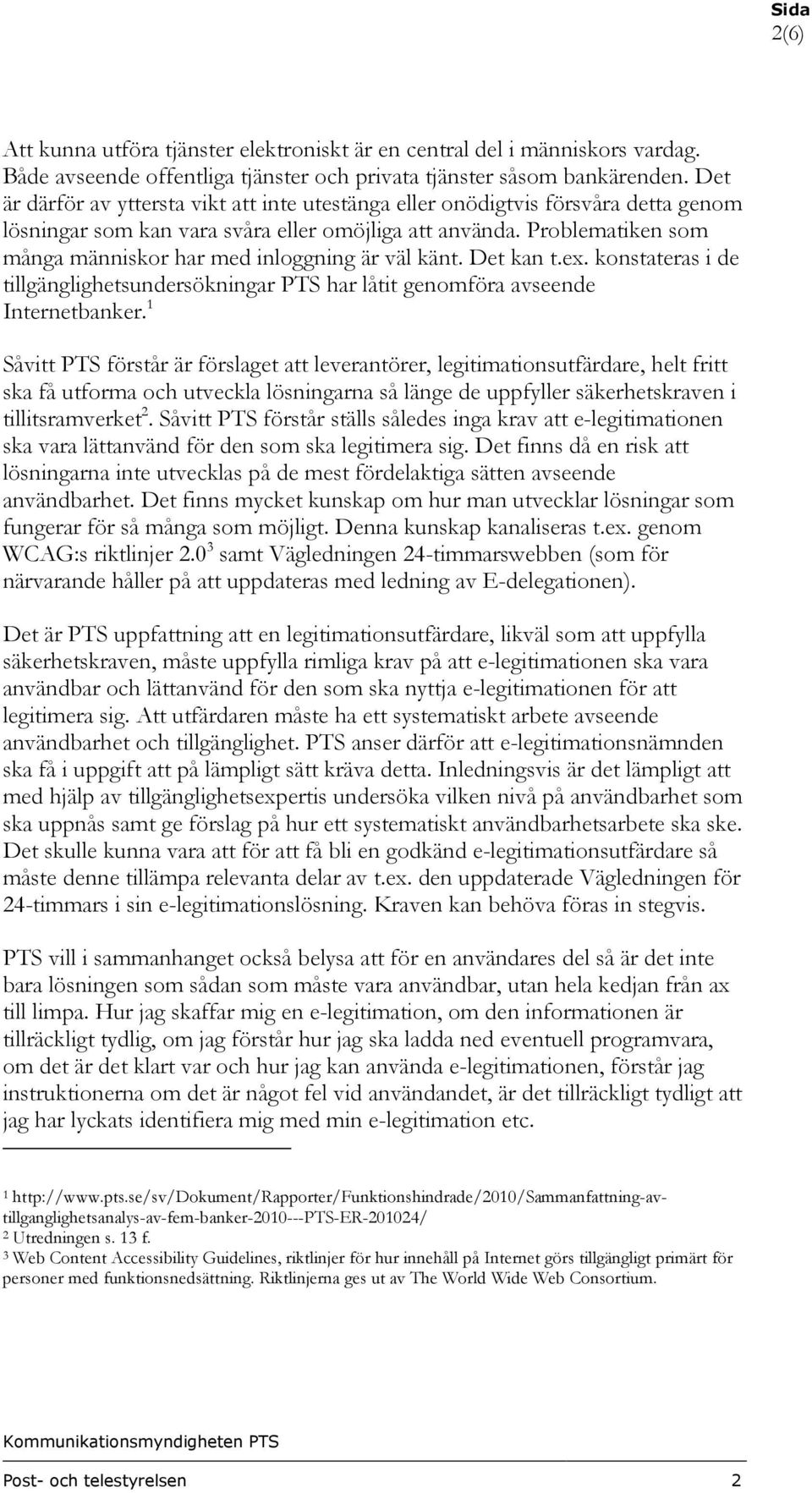 Problematiken som många människor har med inloggning är väl känt. Det kan t.ex. konstateras i de tillgänglighetsundersökningar PTS har låtit genomföra avseende Internetbanker.