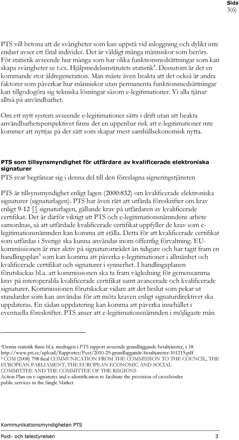 Man måste även beakta att det också är andra faktorer som påverkar hur människor utan permanenta funktionsnedsättningar kan tillgodogöra sig tekniska lösningar såsom e-legitimationer.