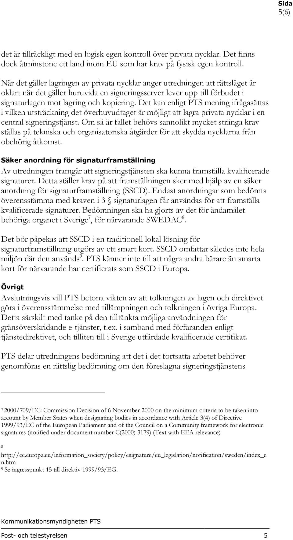 Det kan enligt PTS mening ifrågasättas i vilken utsträckning det överhuvudtaget är möjligt att lagra privata nycklar i en central signeringstjänst.