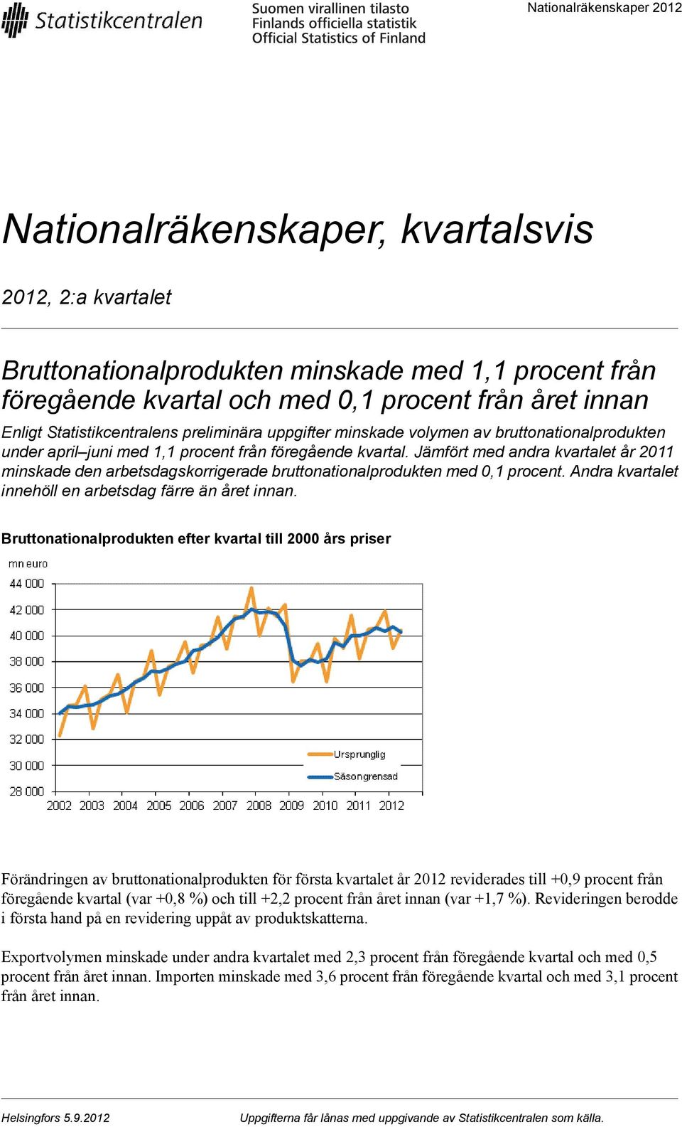 Jämfört med andra kvartalet år 2011 minskade den arbetsdagskorrigerade bruttonationalprodukten med 0,1 procent. Andra kvartalet innehöll en arbetsdag färre än året innan.