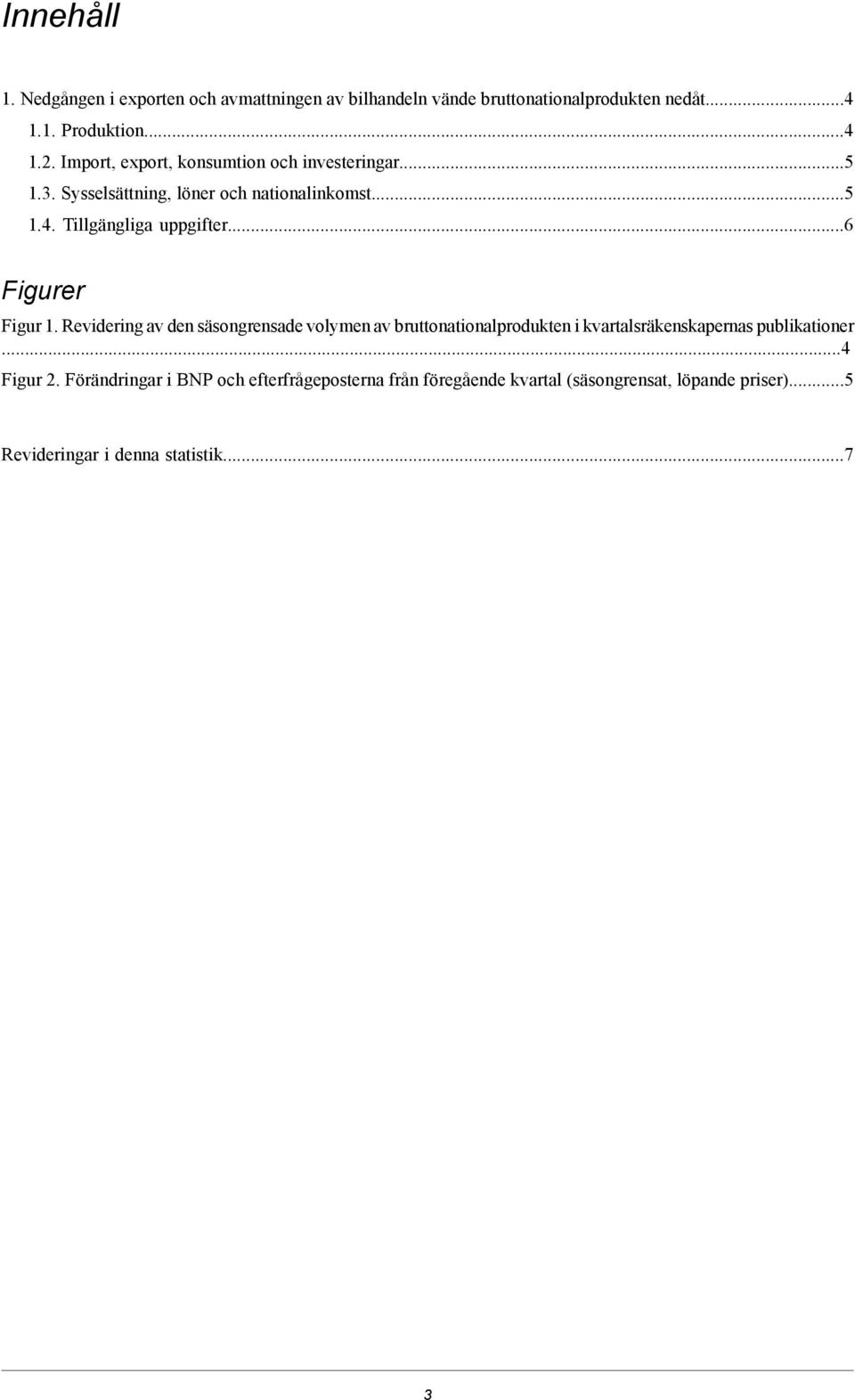 ..6 Figurer Figur 1. Revidering av den säsongrensade volymen av bruttonationalprodukten i kvartalsräkenskapernas publikationer.