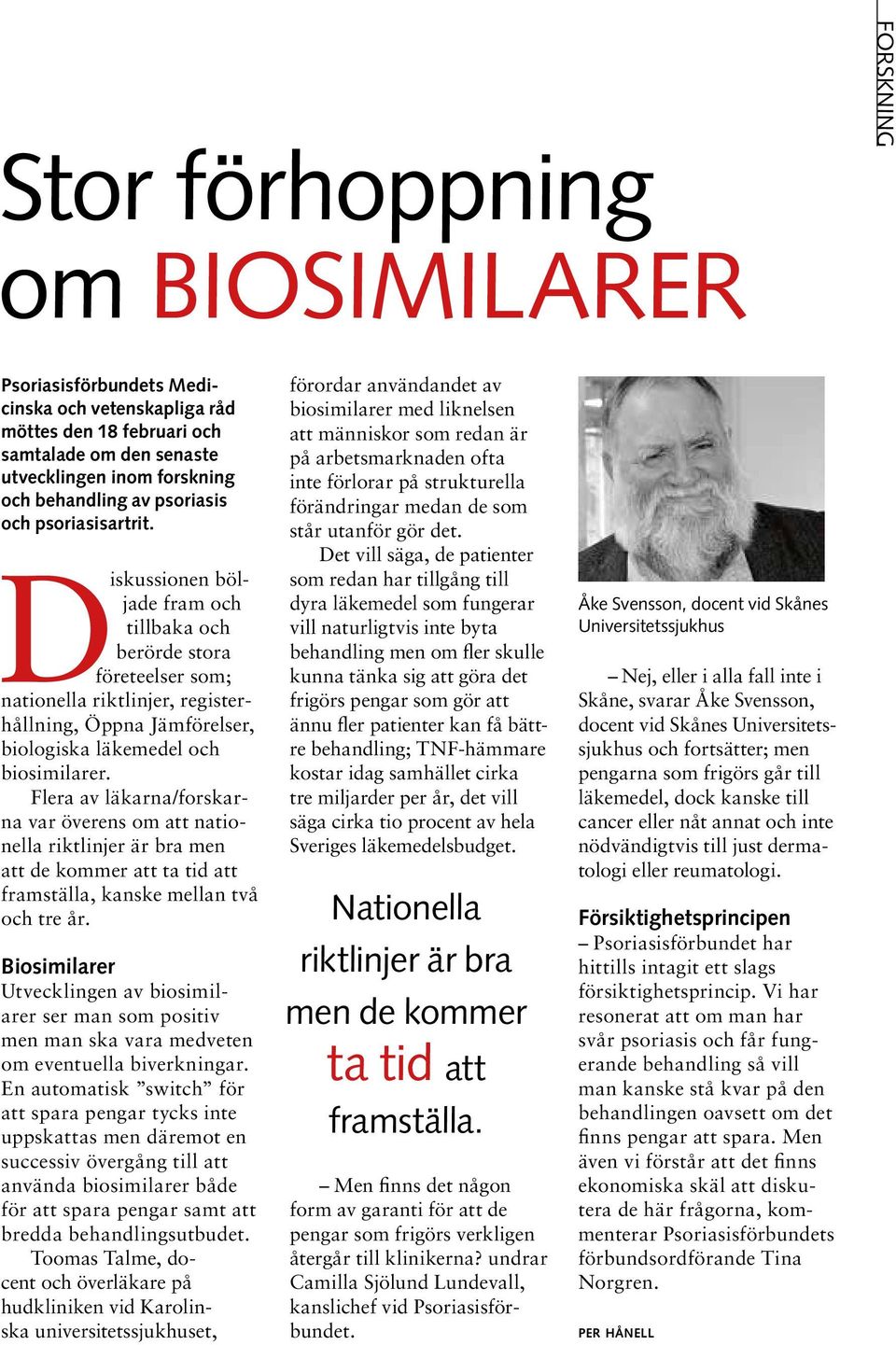 Diskussionen böljade fram och tillbaka och berörde stora företeelser som; nationella riktlinjer, registerhållning, Öppna Jämförelser, biologiska läkemedel och biosimilarer.