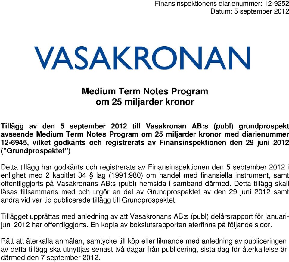 Finansinspektionen den 5 september i enlighet med 2 kapitlet 34 lag (1991:980) om handel med finansiella instrument, samt offentliggjorts på Vasakronans AB:s (publ) hemsida i samband därmed.