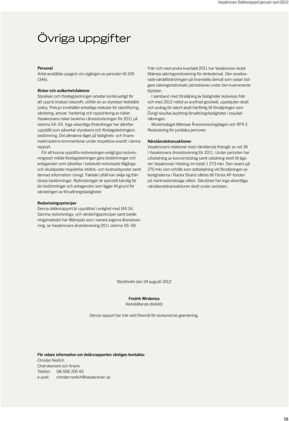 Policyn innehåller enhetliga metoder för identifiering, värdering, ansvar, hantering och rapportering av risker. Vasakronans risker beskrivs i årsredovisningen för på sidorna 54 55.