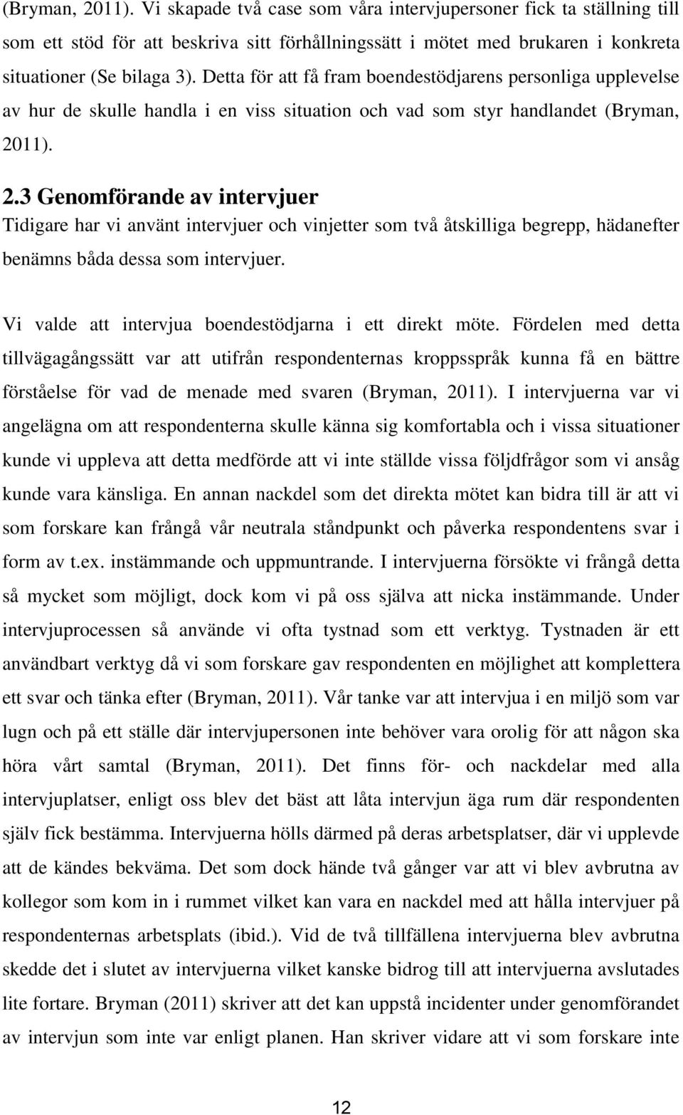 11). 2.3 Genomförande av intervjuer Tidigare har vi använt intervjuer och vinjetter som två åtskilliga begrepp, hädanefter benämns båda dessa som intervjuer.